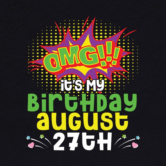 OMG It's My Birthday On August 27th Happy Birthday To Me You Daddy Mommy Brother Sister Son Daughter by joandraelliot